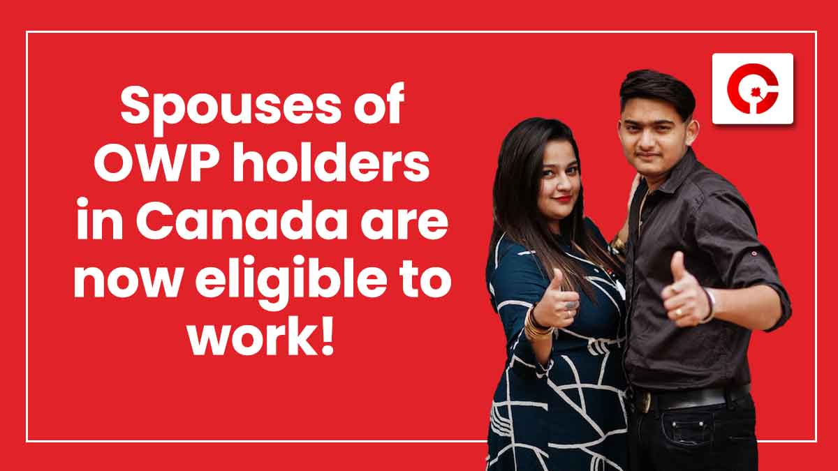 Spouses of OWP holders are now eligible to work in Canada!
